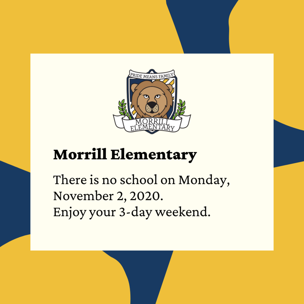 There is no school on Monday, November 2, 2020.  Enjoy your 3-day weekend. 