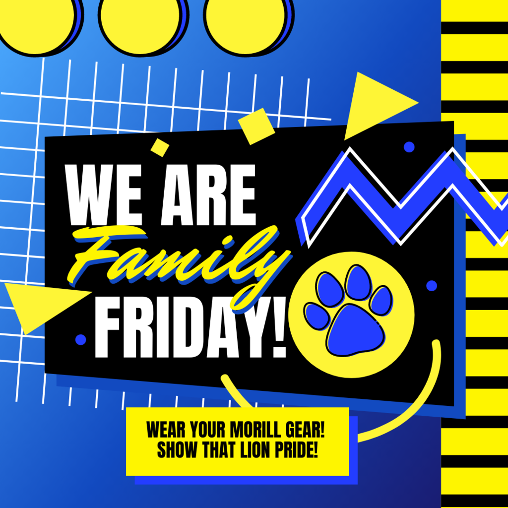 Tomorrow is We Are Family Friday!  Wear your Morrill Gear! Show that LION PRIDE!