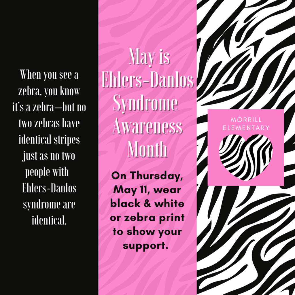 The month of May is Ehlers-Danlos Syndrome Month.   On Thursday, May 11, please wear black & white or zebra print to show support. Use this day to learn about differences & disabilities. 